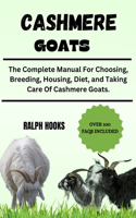 Cashmere Goats: The Complete Manual For Choosing, Breeding, Housing, Diet, and Taking Care Of Cashmere Goats.