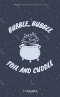 Bubble, Bubble, Toil, and Cuddle