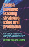 English language teaching strategies using oral production: The World of Science Taxonomy, Society 5.0 and the Stream Generation