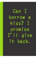 Can I borrow a kiss? I promise I'll give it back