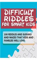 Difficult Riddles For Smart Kids: 100 Riddles and Sudoku and Mazes that Kids and Families will Love: 100 Riddles and Sudoku and Mazes that Kids and Families will Love, for Kids Age 4
