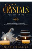 Crystals for Beginners: A Self Healing Guide to Understand the power of Crystals and Balance your Chakras