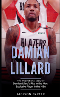 Damian Lillard: The Inspirational Story of Damian Lillard's Rise to the Most Explosive Player in the NBA