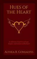 Hues of the Heart : a collection of poems about hope, despair, and matters of the heart