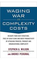 Waging War on Complexity Costs: Reshape Your Cost Structure, Free Up Cash Flows and Boost Productivity by Attacking Process, Product and Organizational Complexity