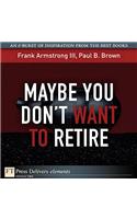 Maybe You Don't Want to Retire
