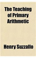 The Teaching of Primary Arithmetic; A Critical Study of Recent Tendencies in Method