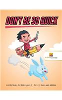 Don't Be So Quick: Activity Books For Kids Ages 6-9 Vol -2 Mazes and Addition