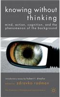 Knowing without Thinking: Mind, Action, Cognition and the Phenomenon of the Background(New Directions in Philosophy and Cognitive Science)