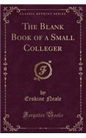 The Blank Book of a Small Colleger (Classic Reprint)