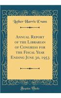 Annual Report of the Librarian of Congress for the Fiscal Year Ending June 30, 1953 (Classic Reprint)