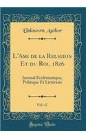 L'Ami de la Religion Et Du Roi, 1826, Vol. 47: Journal EcclÃ©siastique, Politique Et LittÃ©raire (Classic Reprint): Journal EcclÃ©siastique, Politique Et LittÃ©raire (Classic Reprint)