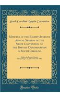 Minutes of the Eighty-Seventh Annual Session of the State Convention of the Baptist Denomination in South Carolina: Held in the Baptist Church, Orangeburg, S. C., December 6-9, 1907 (Classic Reprint)