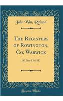 The Registers of Rowington, Co; Warwick: 1612 (or 13) 1812 (Classic Reprint)