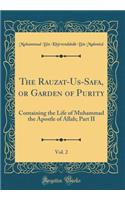 The Rauzat-Us-Safa, or Garden of Purity, Vol. 2: Containing the Life of Muhammad the Apostle of Allah; Part II (Classic Reprint)