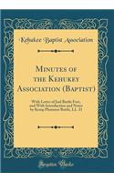 Minutes of the Kehukey Association (Baptist): With Letter of Joel Battle Fort, and With Introduction and Notes by Kemp Plummer Battle, LL. D (Classic Reprint)