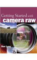 Getting Started with Camera Raw: How to make better pictures using Photoshop and Photoshop Elements(English)