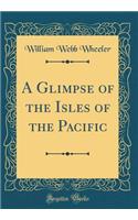 A Glimpse of the Isles of the Pacific (Classic Reprint)