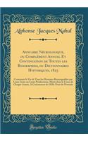 Annuaire Nécrologique, ou Complément Annuel Et Continuation de Toutes les Biographies, ou Dictionnaires Historiques, 1825: Contenant la Vie de Tous les Hommes Remarquables par Leurs Actes ou Leurs Productions, Morts dans le Cours de Chaque Année, A