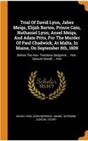 Trial of David Lynn, Jabez Meigs, Elijah Barton, Prince Cain, Nathaniel Lynn, Ansel Meigs, and Adam Pitts, for the Murder of Paul Chadwick, at Malta, in Maine, on September 8th, 1809