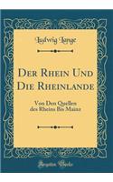 Der Rhein Und Die Rheinlande: Von Den Quellen Des Rheins Bis Mainz (Classic Reprint)