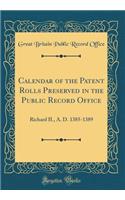 Calendar of the Patent Rolls Preserved in the Public Record Office: Richard II., A. D. 1385-1389 (Classic Reprint)