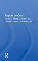 Report On Cuba: Findings Of The Study Group On United States Cuba Relations