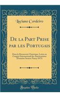 de la Part Prise Par Les Portugais: Dans La DÃ©couverte l'AmÃ©rique, Lettre Au CongrÃ¨s Internacional Des Americanistes (PremiÃ¨re Session Nancy 1875) (Classic Reprint): Dans La DÃ©couverte l'AmÃ©rique, Lettre Au CongrÃ¨s Internacional Des Americanistes (PremiÃ¨re Session Nancy 1875) (Classic Reprint)