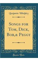 Songs for Tom, Dick, Bob,& Peggy (Classic Reprint)