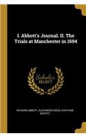 I. Abbott's Journal. II. The Trials at Manchester in 1694