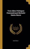 Trois Idées Politiques Chateaubriand Michelet Sainte-Beuve