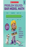 Problem Solved: Bar Model Math: Grade 5: Tackle Word Problems Using the Singapore Method(English)