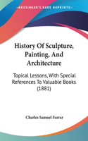 History Of Sculpture, Painting, And Architecture