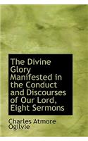 The Divine Glory Manifested in the Conduct and Discourses of Our Lord, Eight Sermons: (English)