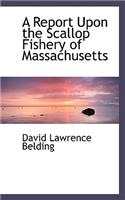 A Report Upon the Scallop Fishery of Massachusetts