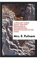 A Primary Cook Book: For New Beginners in Housekeeping, receipts suited to the times