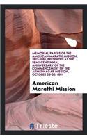 Memorial Papers of the American Marathi Mission, 1813-1881, Presented at the Semi-Centennial Anniversary of the Commencement of the Ahmednagar Mission, October 26-30, 1881