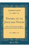 Figaro, Ou Le Jour Des Noces: Piece En Trois Actes, D'Apres Beaumarchais, Mozart Et Rossini (Classic Reprint)