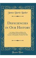 Deficiencies in Our History: An Address Delivered Before the Vermont Historical and Antiquarian Society, at Montpelier, October 16, 1846 (Classic Reprint)