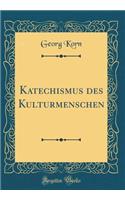 Katechismus Des Kulturmenschen (Classic Reprint)