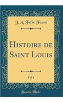 Histoire de Saint Louis, Vol. 1 (Classic Reprint)
