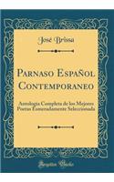 Parnaso EspaÃ±ol Contemporaneo: Antologia Completa de Los Mejores Poetas Esmeradamente Seleccionada (Classic Reprint)