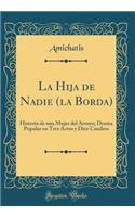La Hija de Nadie (la Borda): Historia de una Mujer del Arroyo; Drama Popular en Tres Actos y Diez Cuadros (Classic Reprint)