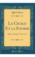La Cigale Et la Fourmi: Opéra-Comique en Trois Actes (Classic Reprint)
