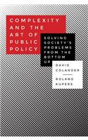 Complexity and the Art of Public Policy: Solving Society's Problems from the Bottom Up