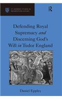 Defending Royal Supremacy and Discerning God's Will in Tudor England