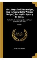 Diary Of William Hedges, Esq. (afterwards Sir William Hedges), During His Agency In Bengal
