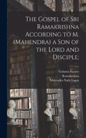 Gospel of Sri Ramakrishna According to M. (Mahendra) a Son of the Lord and Disciple;