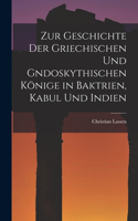 Zur Geschichte der Griechischen und gndoskythischen Könige in Baktrien, Kabul und Indien