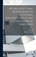 Architectural Monograph on Colonial Architecture of the Eastern Shore of Maryland